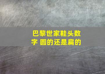 巴黎世家鞋头数字 圆的还是扁的